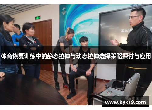 体育恢复训练中的静态拉伸与动态拉伸选择策略探讨与应用